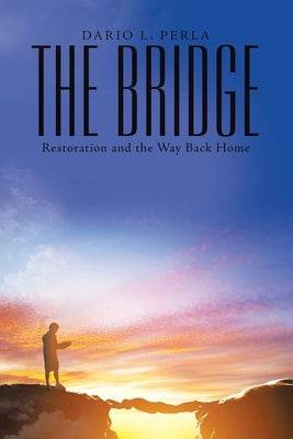 The Bridge: Restoration and the Way Back Home by Perla, Dario L.