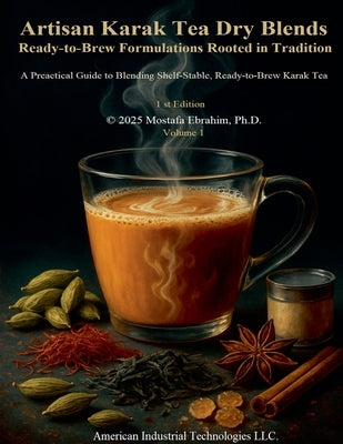 Artisan Karak Tea Dry Blends: Ready-to-Brew Formulations Rooted in Tradition by Ebrahim, Mostafa