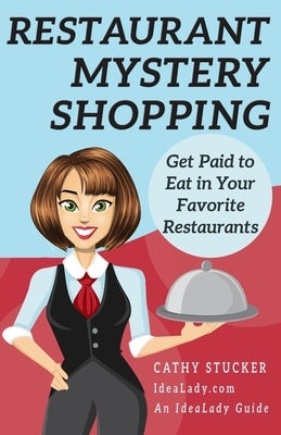 Restaurant Mystery Shopping: Get Paid to Eat in Your Favorite Restaurants by Stucker, Cathy