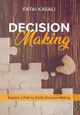 Decision Making: Explore a Path to Godly Decision-Making by Kasali, Fatai
