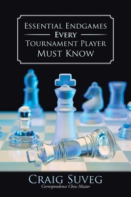 Essential Endgames Every Tournament Player Must Know by Suveg, Craig