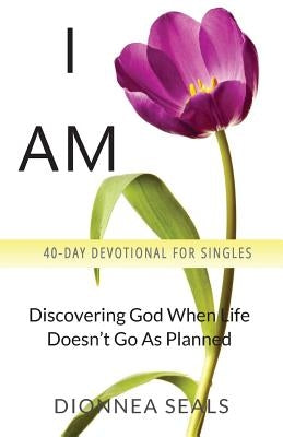 I Am: Discovering God When Life Doesn't Go As Planned by Seals, Dionnea