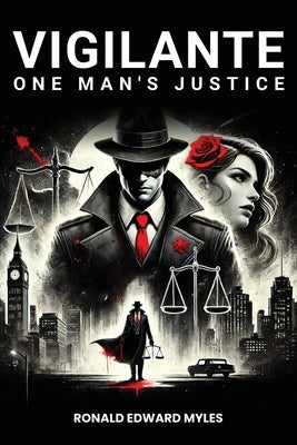 Vigilante: One man's Justice: The Story of a Man Gone Bad and Half Saved by a Woman by Myles, Ronald Edward