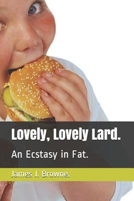 Lovely, Lovely Lard.: An Ecstasy in Fat. by Browne, James J.