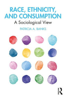 Race, Ethnicity, and Consumption: A Sociological View by Banks, Patricia