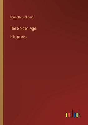 The Golden Age: in large print by Grahame, Kenneth