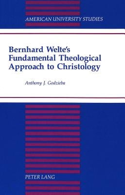 Bernhard Welte's Fundamental Theological Approach to Christology by Godzieba, Anthony