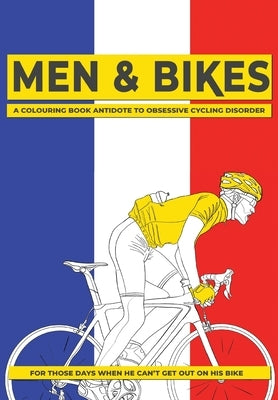 Men & Bikes. A Colouring Book Antidote To Obsessive Cycling Disorder: For Those Days When He Can't Get Out On His Bike by Matchbox Books