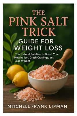 The Pink Salt Trick Guide for Weight Loss: The Natural Solution to Boost Your Metabolism, Crush Cravings, and Lose Weight by Frank Lipman, Mitchell