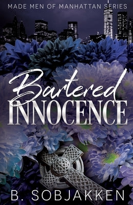 Bartered Innocence: An Arranged Marriage Mafia Romance by Sobjakken, B.