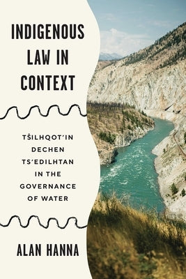 Indigenous Law in Context: Tŝilhqot'in Dechen Ts'edilhtan by Hanna, Alan