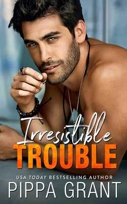 Irresistible Trouble by Grant, Pippa