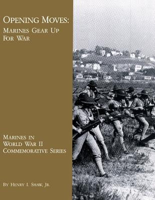Opening Moves: Marines Gear Up For War by Shaw Jr, Henry I.