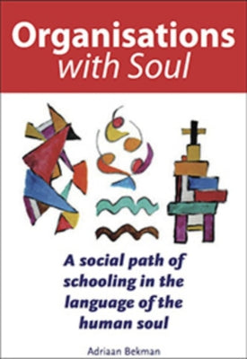 Organisations with Soul: A Social Path of Schooling in the Language of the Human Soul by Bekman, Adriaan