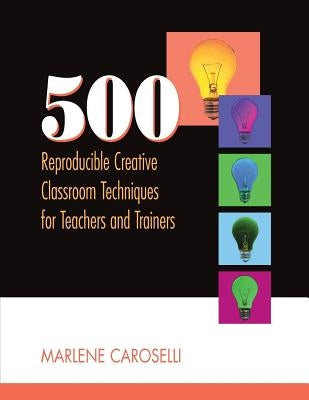 500 Reproducible Creative Classroom Techniques for Teachers and Trainers by Caroselli, Marlene
