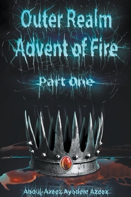 Outer Realm: Advent of Fire, Part One by Azeez, Abdul-Azeez Ayodele