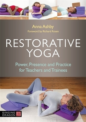 Restorative Yoga: Power, Presence and Practice for Teachers and Trainees by Ashby, Anna