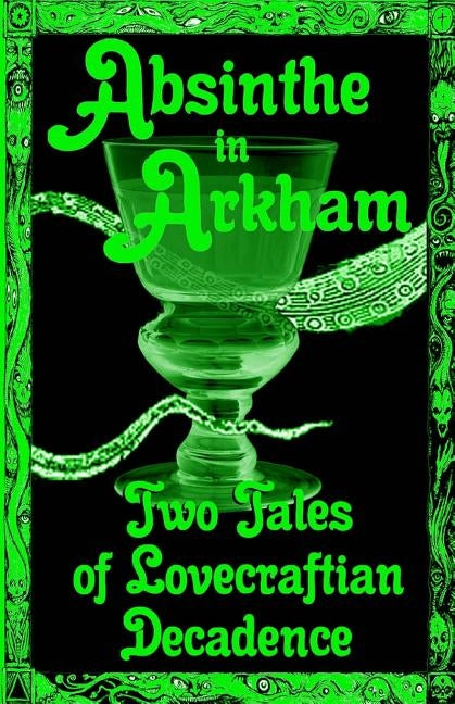 Absinthe in Arkham: Two Tales of Lovecraftian Decadence: A Penny Dreadful Entertainment by Hoade, Sean