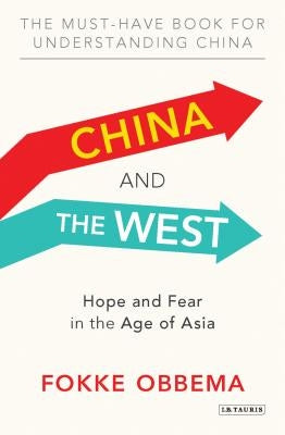 China and the West: Hope and Fear in the Age of Asia by Obbema, Fokke