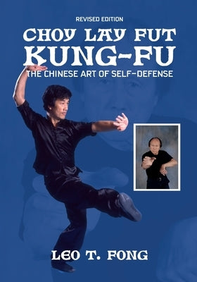 CHOY LAY FUT KUNG FU Revised Edition: The Chinese Art of Self-Defense by Fong, Leo T.