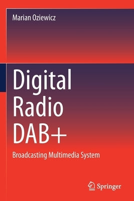 Digital Radio DAB+: Broadcasting Multimedia System by Oziewicz, Marian