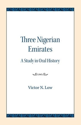 Three Nigerian Emirates: A Study in Oral History by Low, Victor N.