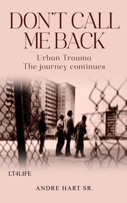 Don't Call Me Back: Urban Trauma The Journey Continues by Hart, Andre, Sr.