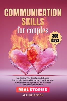 Communication Skills for Couples: Master Conflict Resolution, Enhance Communication, Build Intimacy and Trust, and Strengthen Lasting Love with a 365- by Apison, Arthur