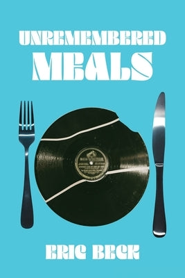 Unremembered Meals by Beck, Eric