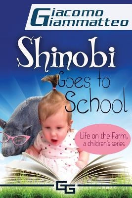 Life on the Farm for Kids, Volume I: Shinobi Goes To School by Giammatteo, Giacomo