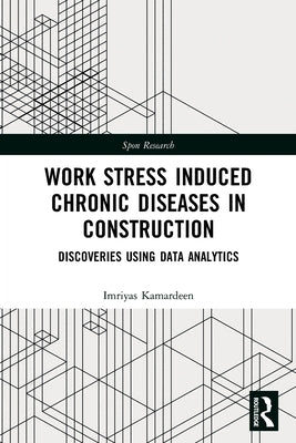Work Stress Induced Chronic Diseases in Construction: Discoveries using data analytics by Kamardeen, Imriyas