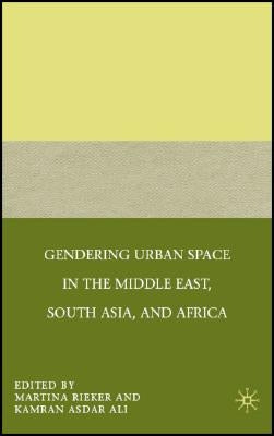 Gendering Urban Space in the Middle East, South Asia, and Africa by Rieker, M.