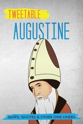 Tweetable Augustine: Quips, Quotes & Other One-Liners by Press, Infotainment