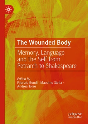 The Wounded Body: Memory, Language and the Self from Petrarch to Shakespeare by Bondi, Fabrizio