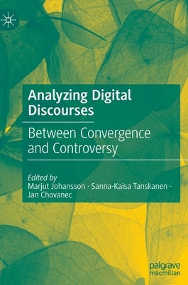 Analyzing Digital Discourses: Between Convergence and Controversy by Johansson, Marjut