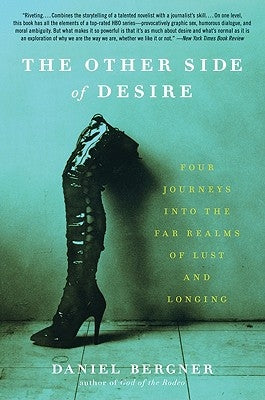 The Other Side of Desire: Four Journeys Into the Far Realms of Lust and Longing by Bergner, Daniel
