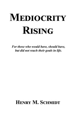 Mediocrity Rising - Stories for the World's Movers and Shakers by Schmidt, Henry M.