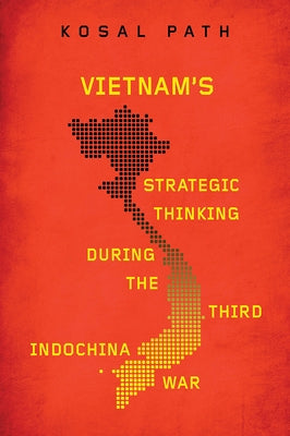 Vietnam's Strategic Thinking during the Third Indochina War by Path, Kosal