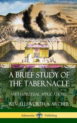 A Brief Study of the Tabernacle (Hardcover) by Archer, Ellsworth A.