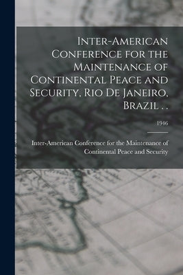Inter-American Conference for the Maintenance of Continental Peace and Security, Rio De Janeiro, Brazil . .; 1946 by Inter-American Conference for the Mai
