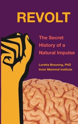 Revolt: The Secret History of a Natural Impulse by Breuning, Loretta Graziano
