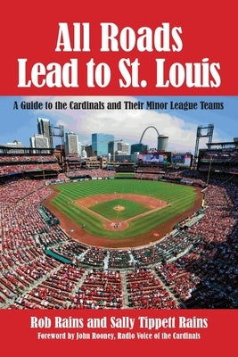 All Roads Lead to St. Louis, A Guide to the Cardinals and Their Minor League Teams by Rains, Rob