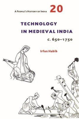 A People's History of India 20: Technology in Medieval India, C. 650-1750 by Habib, Irfan