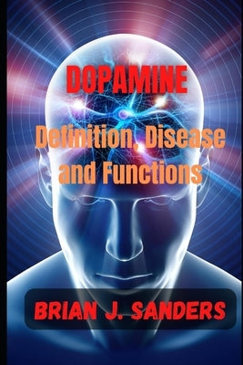 Dopamine: Definition, Disease and Functions by Sanders, Brian J.