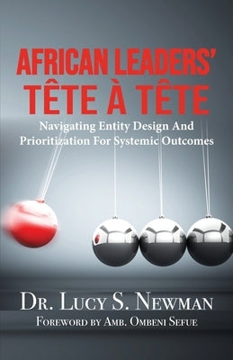 African Leaders' Tête À Tête: Navigating Entity Design and Prioritization for Systemic Outcomes by Newman, Lucy S.