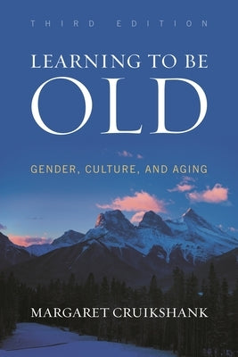 Learning to Be Old: Gender, Culture, and Aging by Cruikshank, Margaret