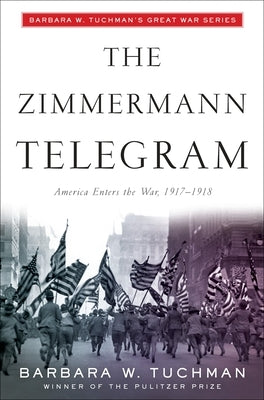 The Zimmermann Telegram: America Enters the War, 1917-1918; Barbara W. Tuchman's Great War Series by Tuchman, Barbara W.