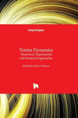 Vortex Dynamics - Theoretical, Experimental and Numerical Approaches: Theoretical, Experimental and Numerical Approaches by Ohmura, Naoto