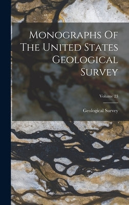 Monographs Of The United States Geological Survey; Volume 23 by US Geological Survey Library