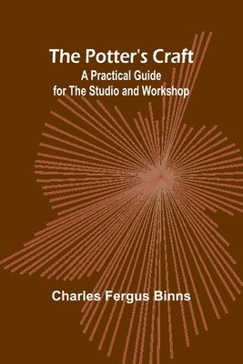 The Potter's Craft: A Practical Guide for the Studio and Workshop by Fergus Binns, Charles